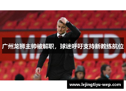 广州龙狮主帅被解职，球迷呼吁支持新教练航位
