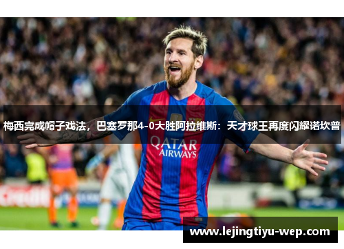 梅西完成帽子戏法，巴塞罗那4-0大胜阿拉维斯：天才球王再度闪耀诺坎普