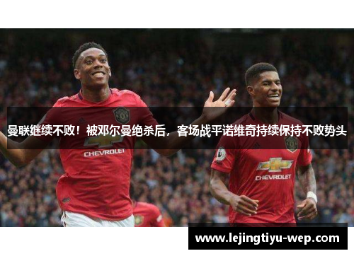 曼联继续不败！被邓尔曼绝杀后，客场战平诺维奇持续保持不败势头