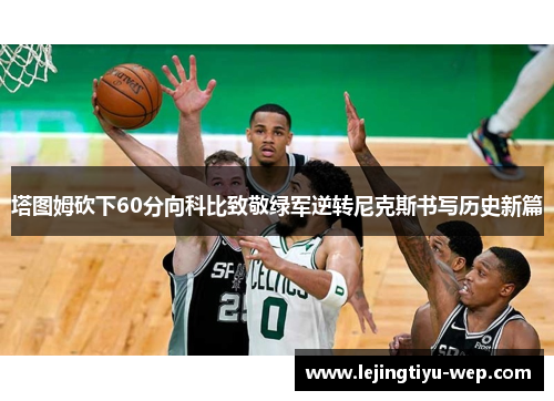 塔图姆砍下60分向科比致敬绿军逆转尼克斯书写历史新篇