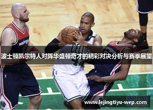 波士顿凯尔特人对阵华盛顿奇才的精彩对决分析与赛季展望