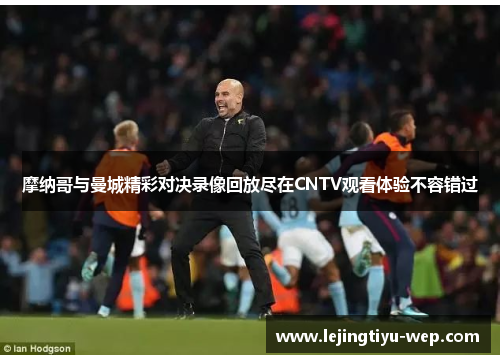 摩纳哥与曼城精彩对决录像回放尽在CNTV观看体验不容错过